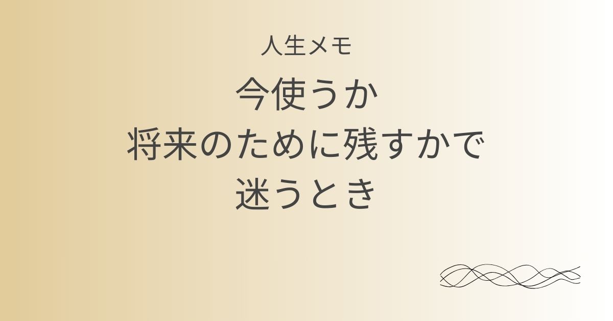 人生メモ 今使うか将来のために残すかで迷うとき記事のアイキャッチ画像