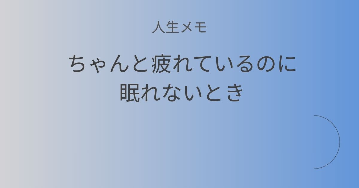 人生メモ ちゃんと疲れているのに、眠れないとき記事アイキャッチ画像