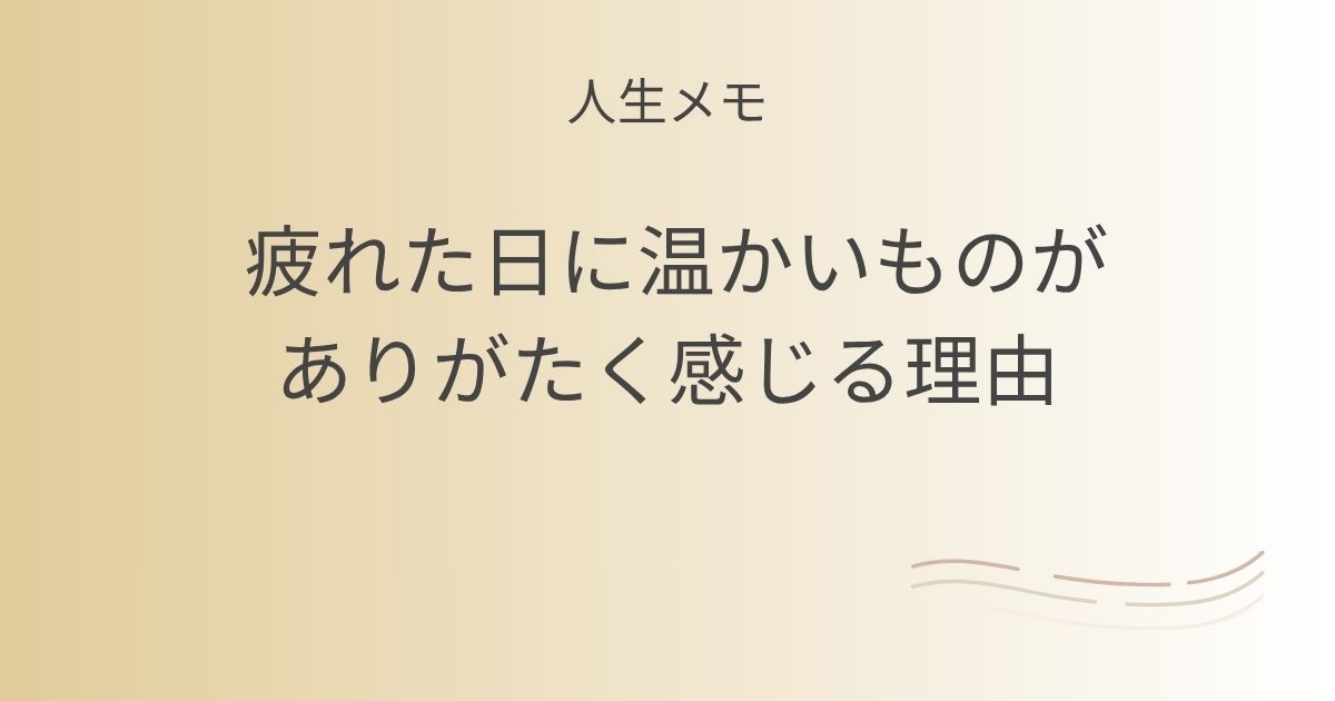 人生メモ 疲れた日に温かいものがありがたく感じる理由 記事アイキャッチ画像
