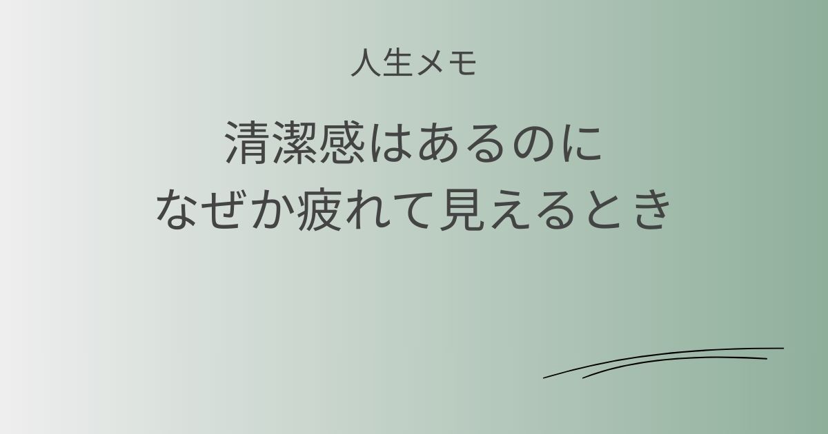 人生メモ 清潔感はあるのになぜか疲れて見えるとき記事アイキャッチ画像