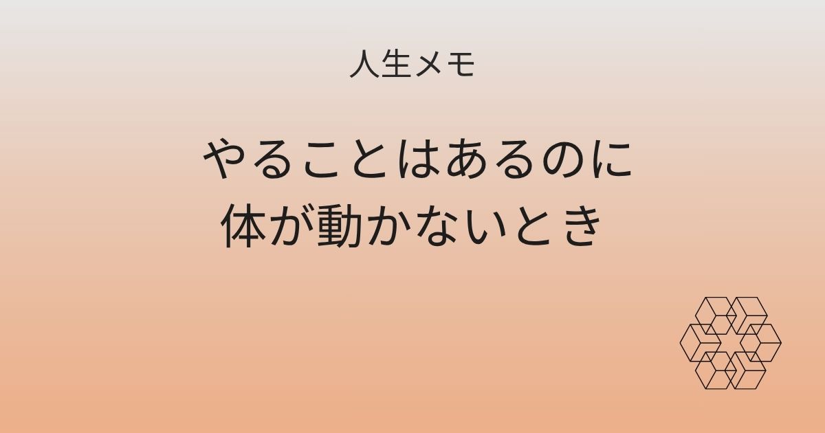 人生メモ やることはあるのに体が動かないとき 記事アイキャッチ画像