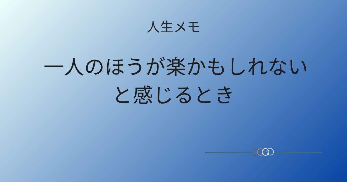 人生メモ 一人のほうが楽かもしれないと感じるとき 記事アイキャッチ画像