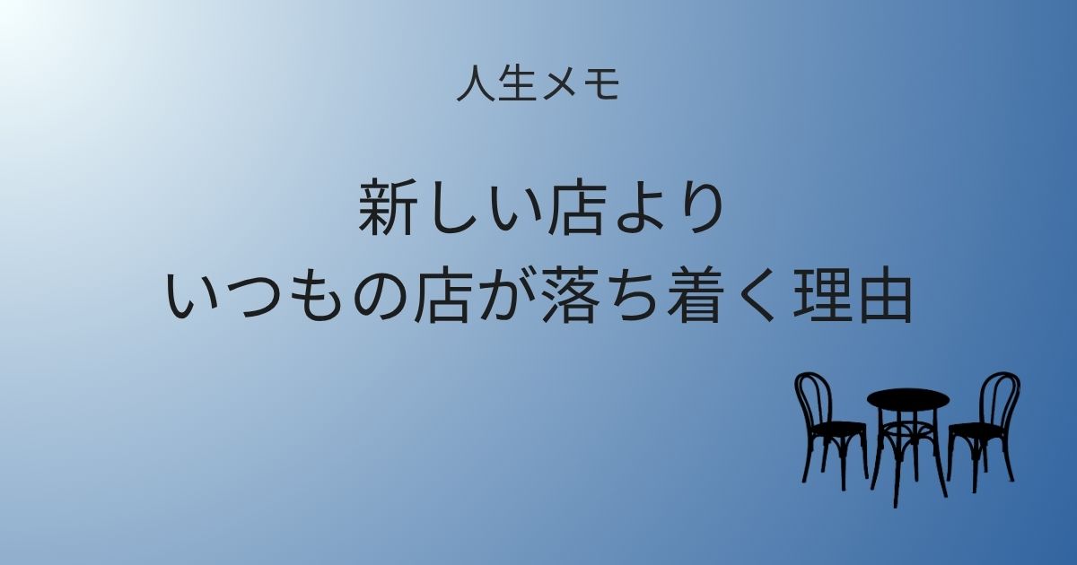 人生メモ 新しい店よりいつもの店が落ち着く理由 記事アイキャッチ画像