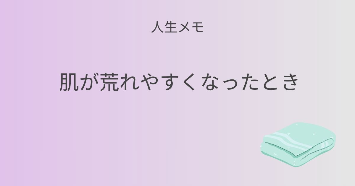 人生メモ 肌が荒れやすくなったとき 記事アイキャッチ画像
