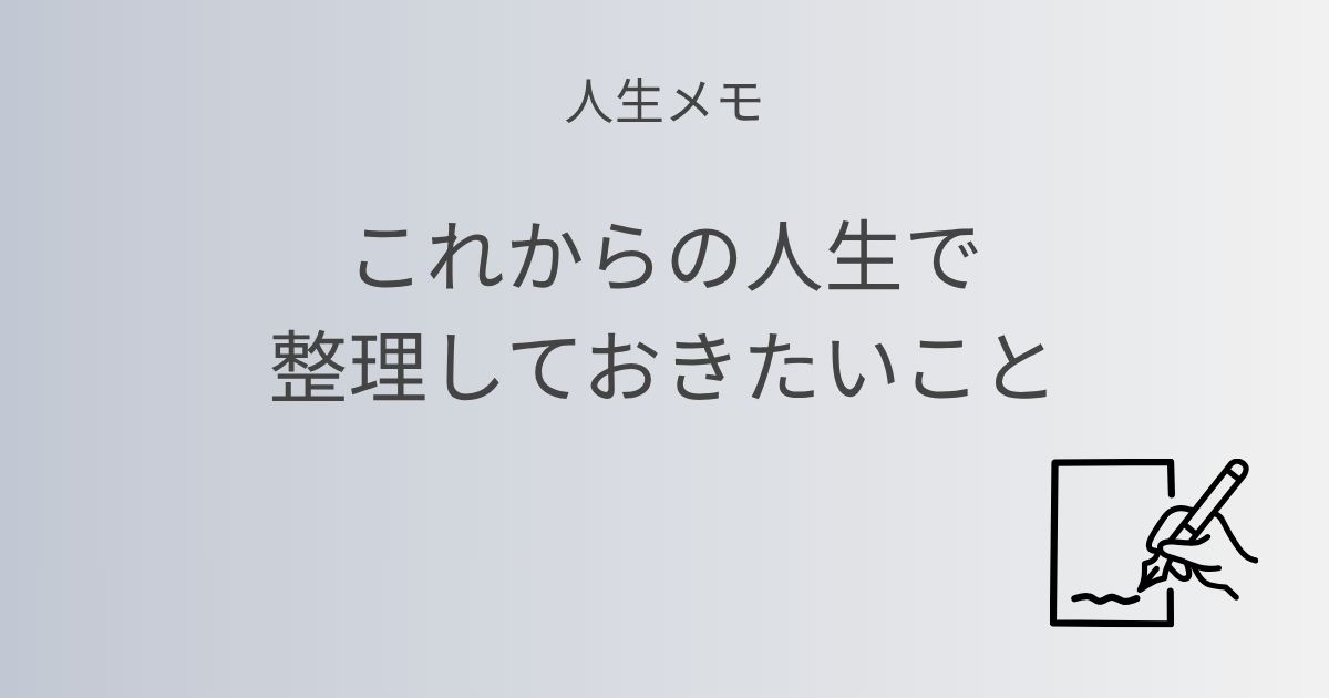 人生メモ これからの人生で整理しておきたいこと 記事アイキャッチ画像