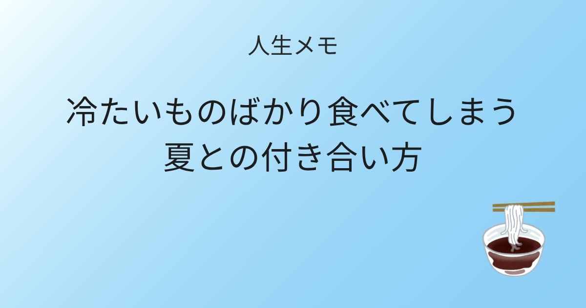 人生メモ 冷たいものばかり食べてしまう夏との付き合い方 記事アイキャッチ画像