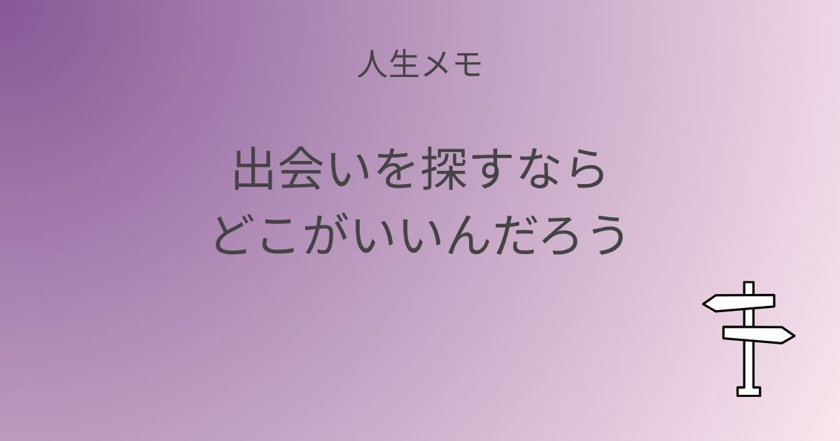 人生メモ 出会いを探すならどこがいいんだろう 記事アイキャッチ画像