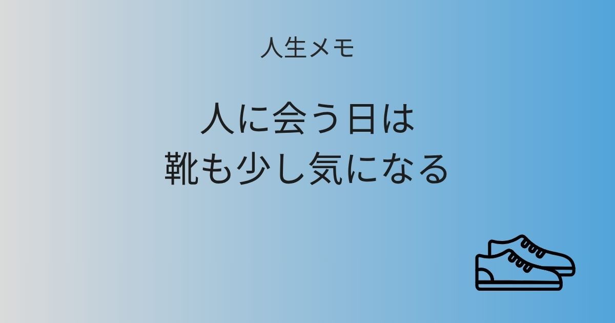 人生メモ 人に会う日は、靴も少し気になる 記事アイキャッチ画像